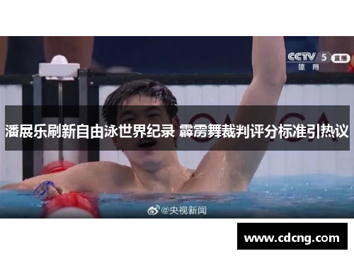 潘展乐刷新自由泳世界纪录 霹雳舞裁判评分标准引热议 潘展乐刷新自由泳世界纪录 霹雳舞裁判评分标准引热议