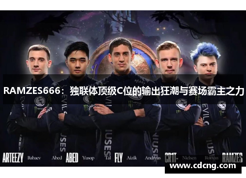 RAMZES666:独联体顶级C位的输出狂潮与赛场霸主之力 RAMZES666:独联体顶级C位的输出狂潮与赛场霸主之力
