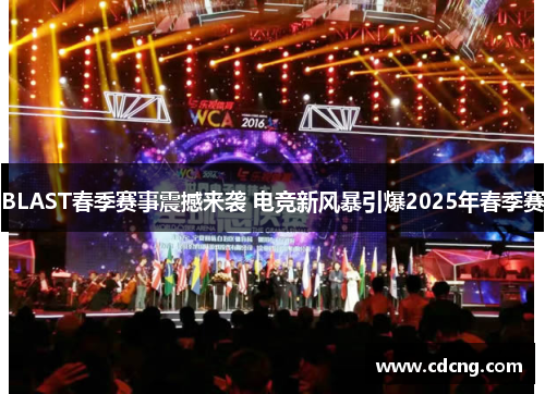 BLAST春季赛事震撼来袭 电竞新风暴引爆2025年春季赛 BLAST春季赛事震撼来袭 电竞新风暴引爆2025年春季赛