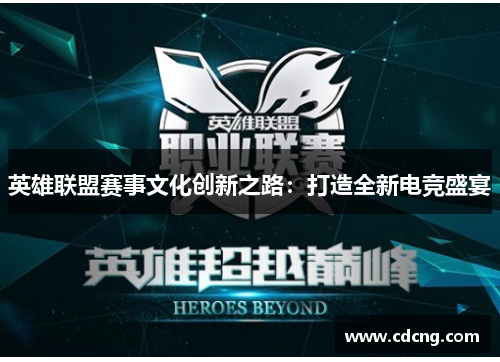 英雄联盟赛事文化创新之路:打造全新电竞盛宴 英雄联盟赛事文化创新之路:打造全新电竞盛宴