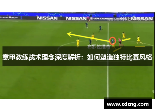 意甲教练战术理念深度解析:如何塑造独特比赛风格 意甲教练战术理念深度解析:如何塑造独特比赛风格